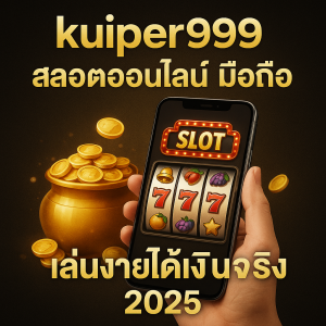 kuiper999 สล็อตออนไลน์ มือถือ เล่นง่าย ได้เงินจริง 2025